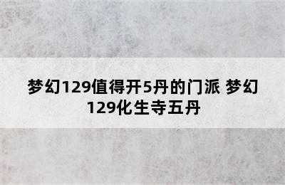 梦幻129值得开5丹的门派 梦幻129化生寺五丹